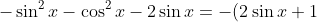 -\sin^2{x}-\cos^2{x}-2\sin{x}=-(2\sin{x}+1)